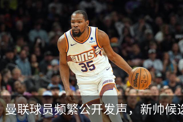 曼联球员频繁公开发声，新帅候选将重建纪律列为首要任务