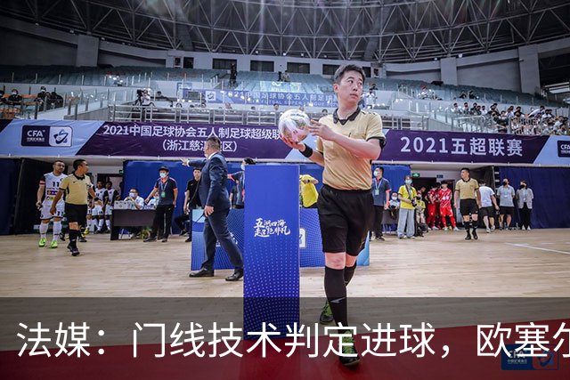 法媒：门线技术判定进球，欧塞尔方面强烈不满